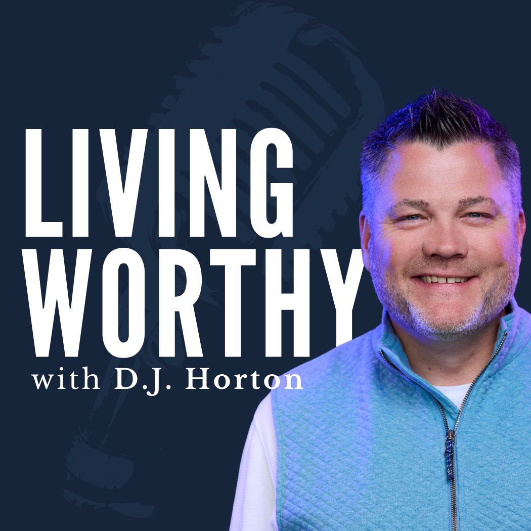 Living Worthy with D.J. Horton