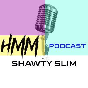HMM Podcast With Shawty Slim