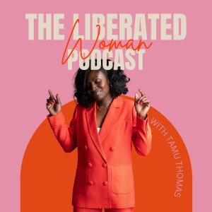 The Liberated woman Podcast with Tamu Thomas