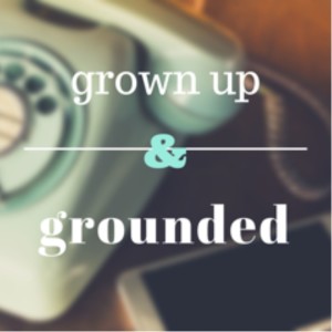 grown up and grounded