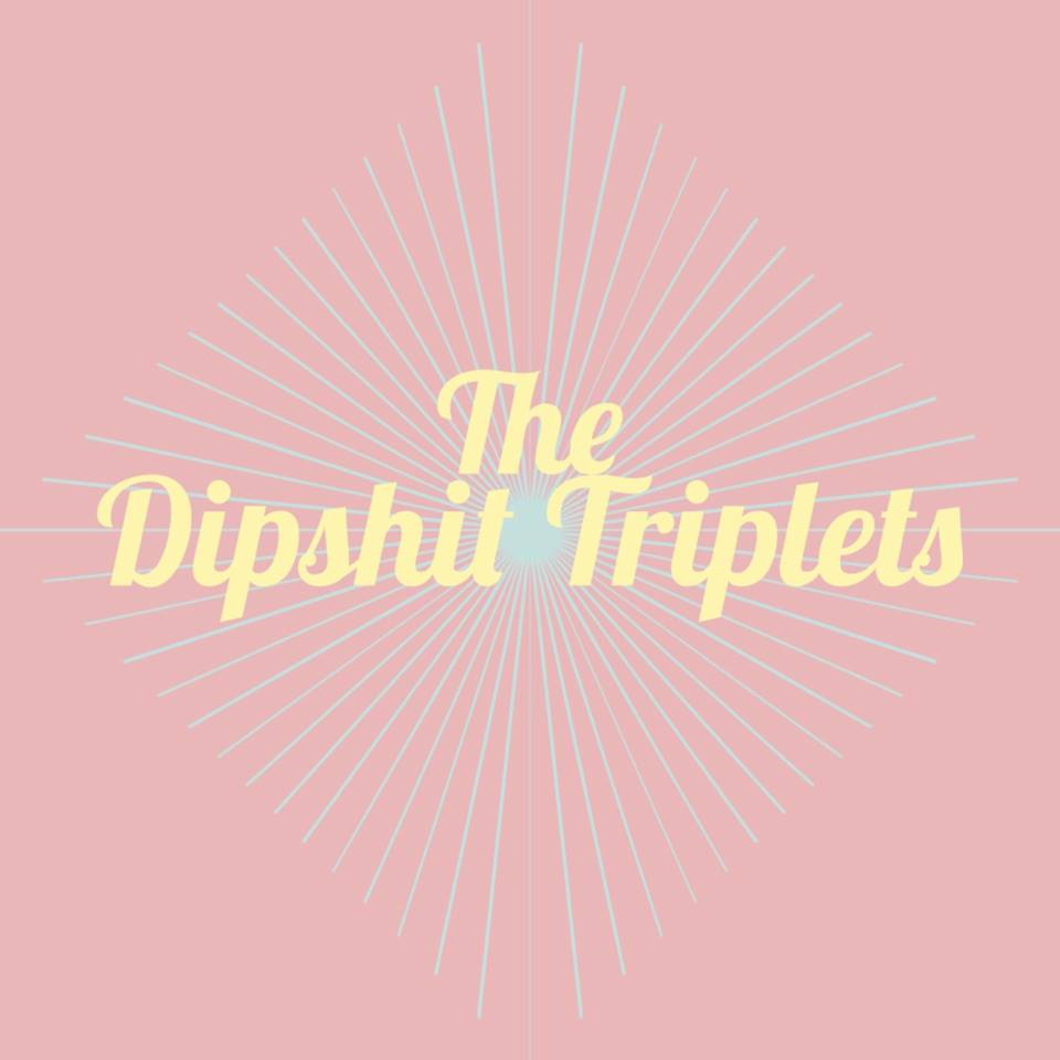 Dipshit Triplets