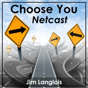 Choose You Netcast - with Jim Langlois