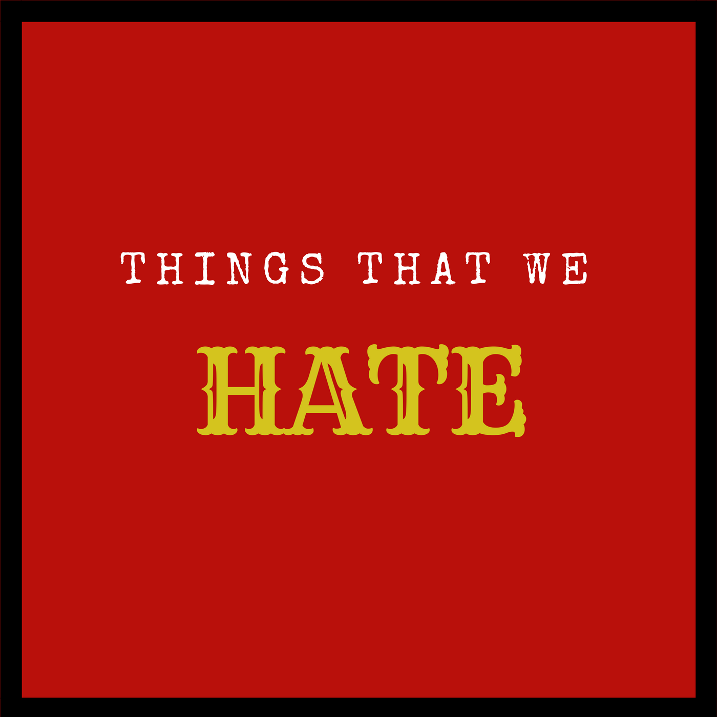 Things We Hate