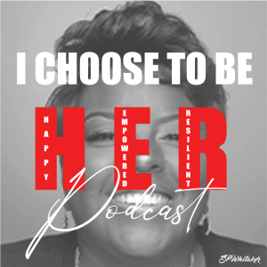 I Choose To Be H.E.R (Happy, Empowered, Resilient)