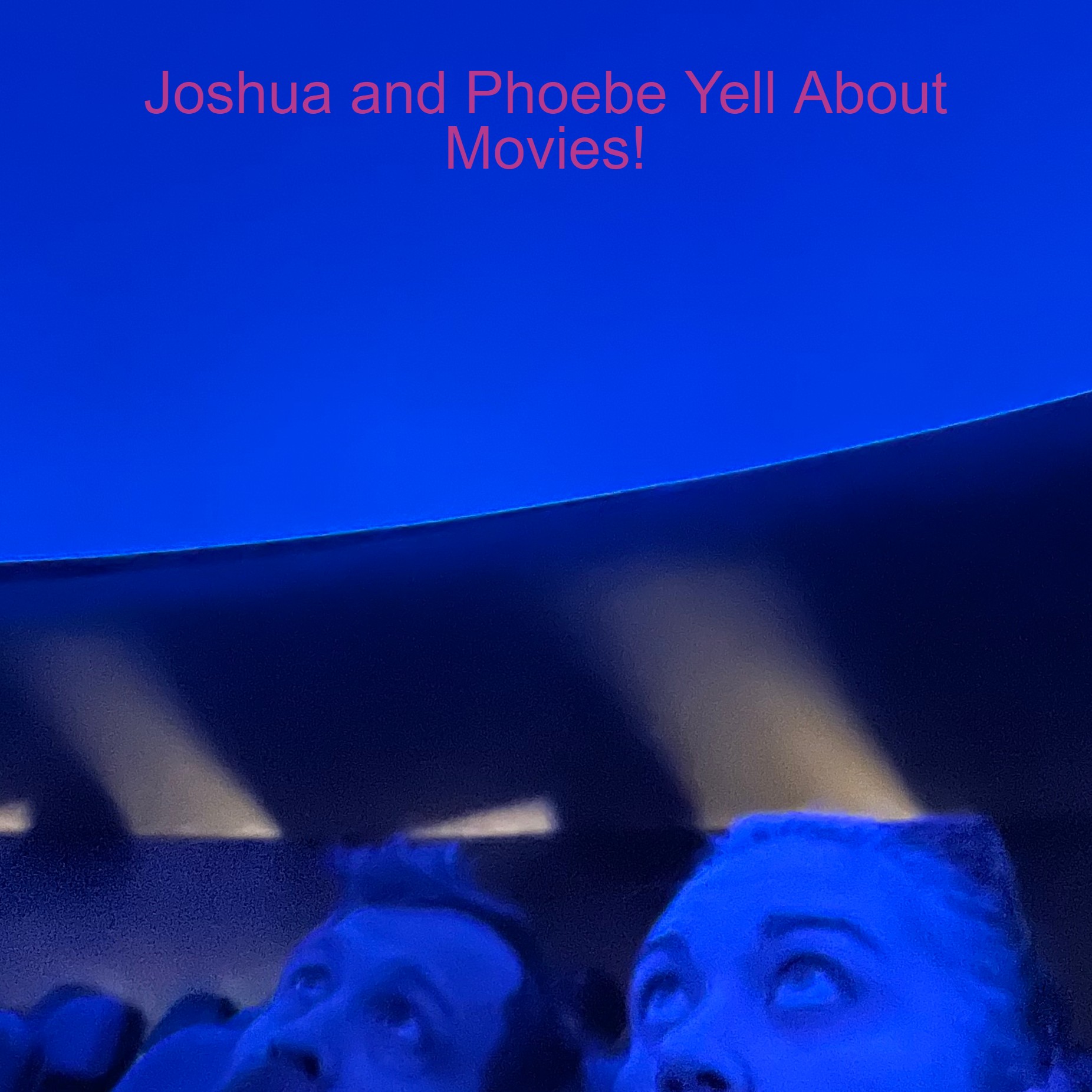 Joshua and Phoebe Yell About Movies!
