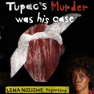 Lena Nozizwe Reporting: Tupac’s Murder Was His Case