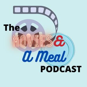 The Movies & A Meal Podcast