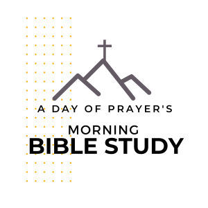 A DAY OF PRAYER’s Morning Bible Study