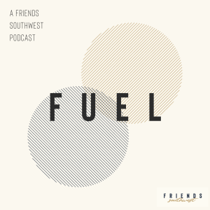 Fuel: A Friends Southwest Podcast