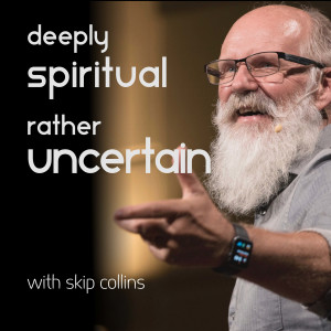 Deeply Spiritual but Rather Uncertain - with Skip Collins