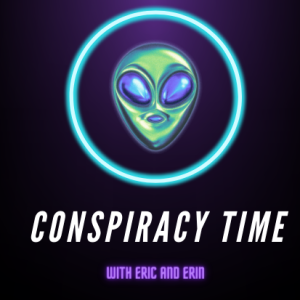 Conspiracy Time with Eric and Erin