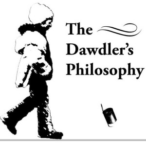 The Dawdler’s Philosophy