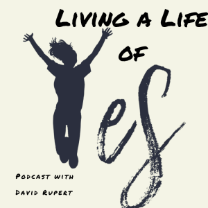 Living a Life of Yes With David Rupert