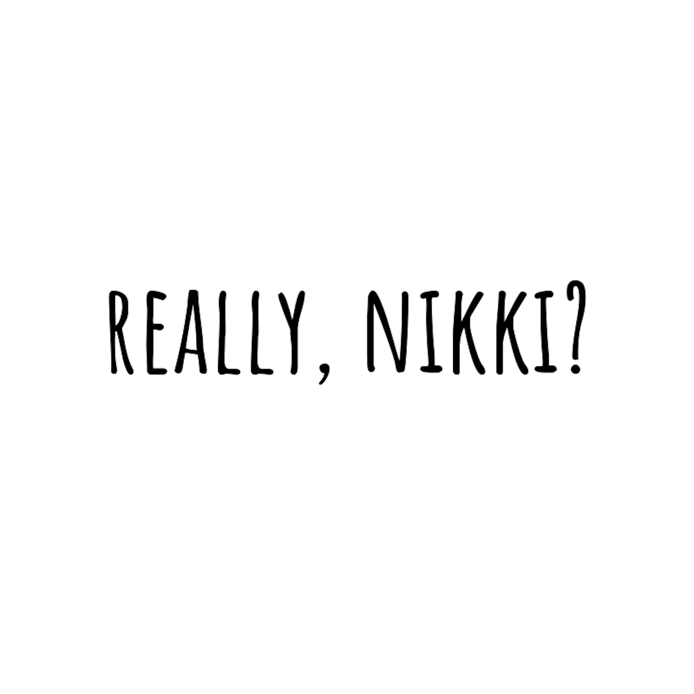 Really, Nikki?