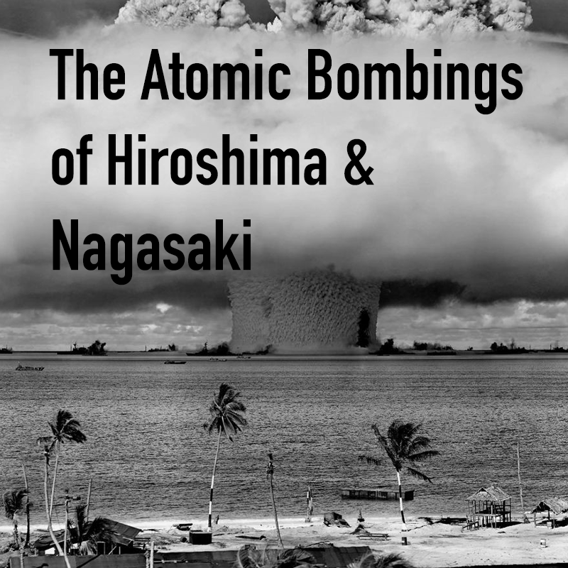 The Atomic Bombings of Hiroshima & Nagasaki