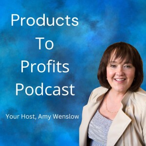 Products To Profits Podcast, Brought to you by Amy Wenslow