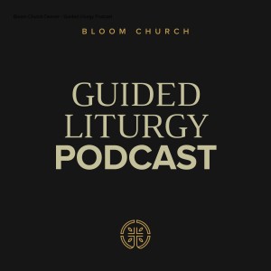 Bloom Church Denver - Guided Liturgy Podcast