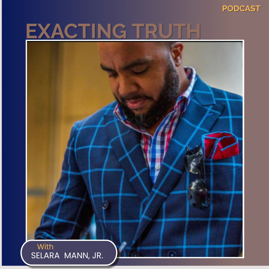 Exacting Truth with Pastor Selara R. Mann, Jr.