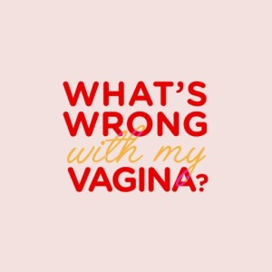 What's Wrong With My Vagina Episode 1: Into