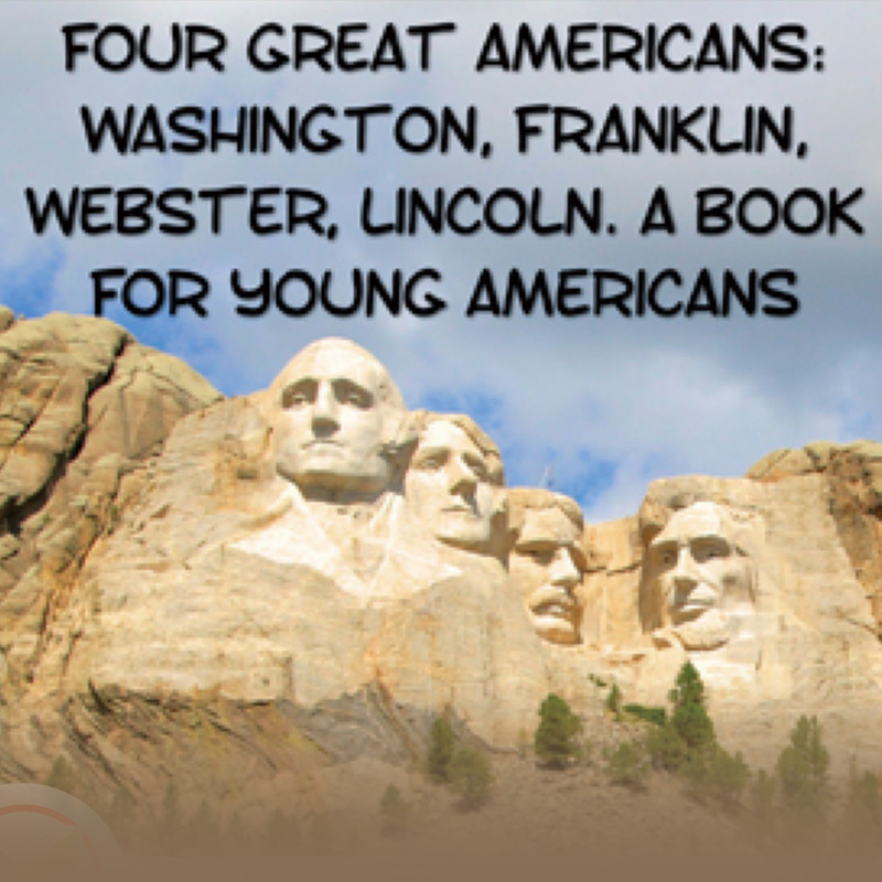 Four Great Americans: Washington, Franklin, Webster, Lincoln. A Book for Young Americans