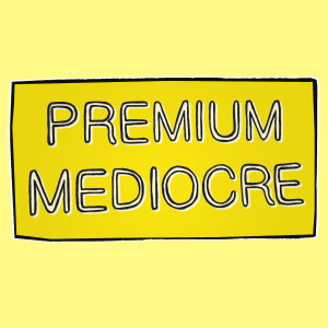 Premium Mediocre