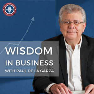 Wisdom in Business with Paul de la Garza