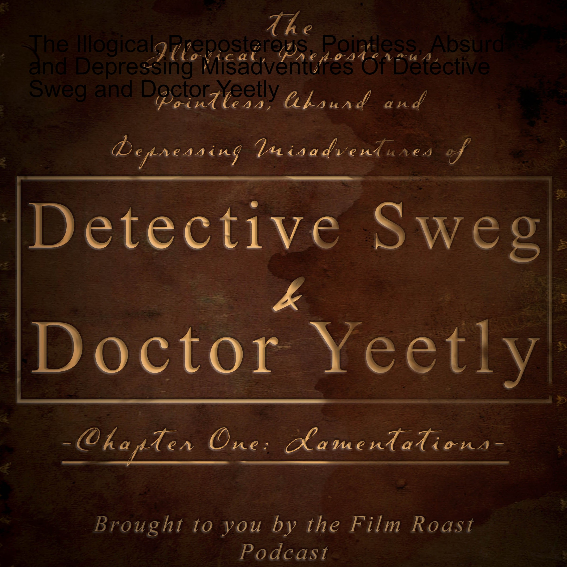 The Illogical, Preposterous, Pointless, Absurd and Depressing Misadventures Of Detective Sweg and Doctor Yeetly