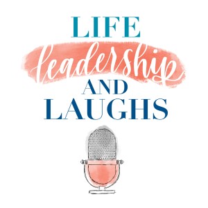 Life, Leadership, and Laughs