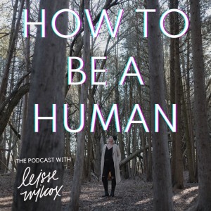 How To Be A Human: the Podcast With Leisse Wilcox