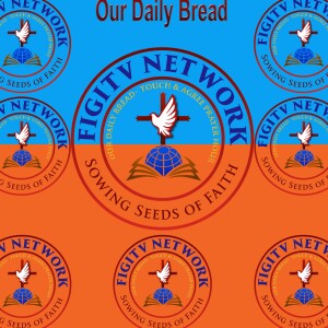 F.I.G.I.T.V. NETWORK - Our Daily Bread!  02-03-23