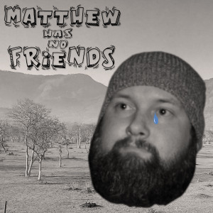 Matthew Has No Friends