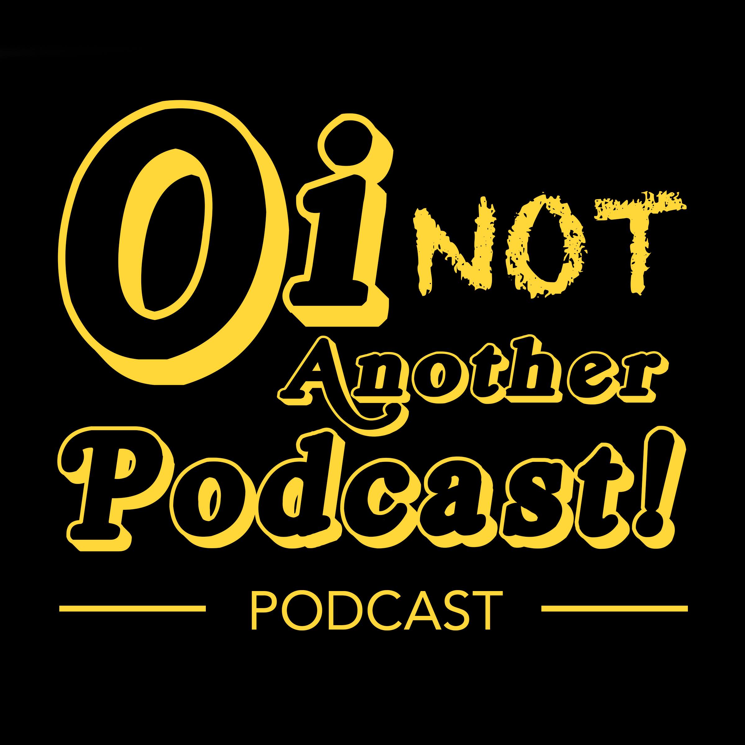 Oi Not Another Podcast Podcast