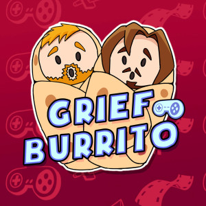 Grief Burrito Gaming Podcast