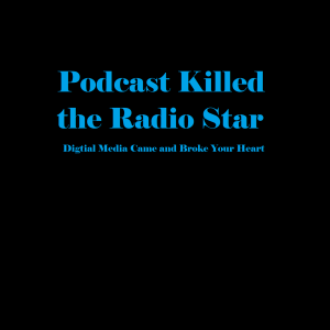 Podcast Killed the Radio Star