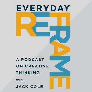 Everyday Reframe - A Podcast on Creative Thinking