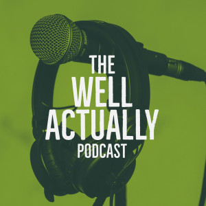 The Well Actually Podcast