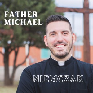 The Fr. Michael Niemczak Podcast