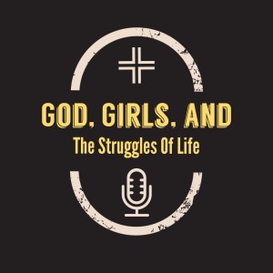 God, Girls, and the Struggles of Life