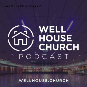 Well House Church Podcast