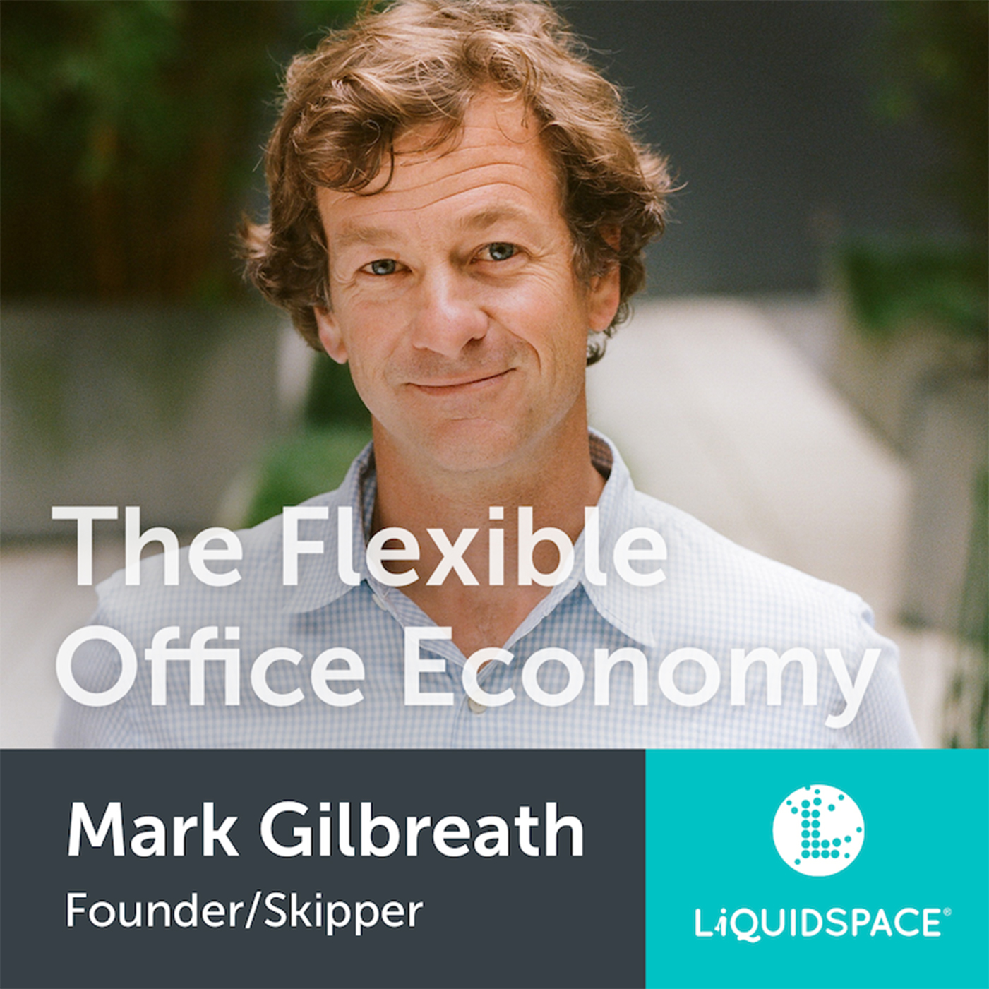 The Flexible Office Economy w/ Mark Gilbreath, CEO LiquidSpace