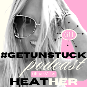 #getUnstuck Podcast GlitterU by Heather Newman