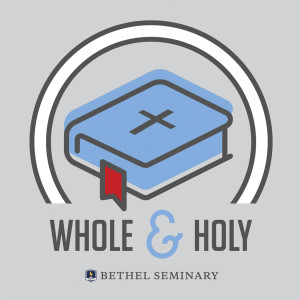 Whole & Holy: The Bethel Seminary Podcast