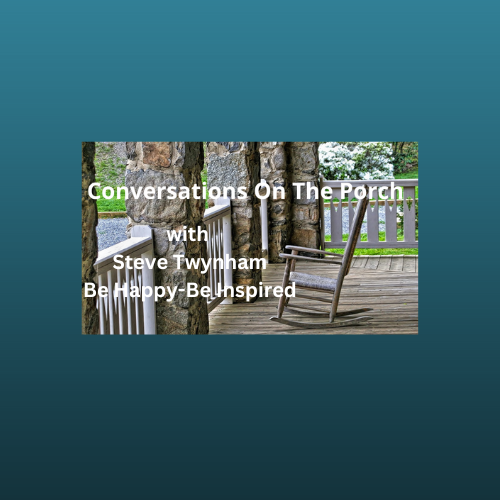 Conversations On the Porch -Be Happy Be Inspired