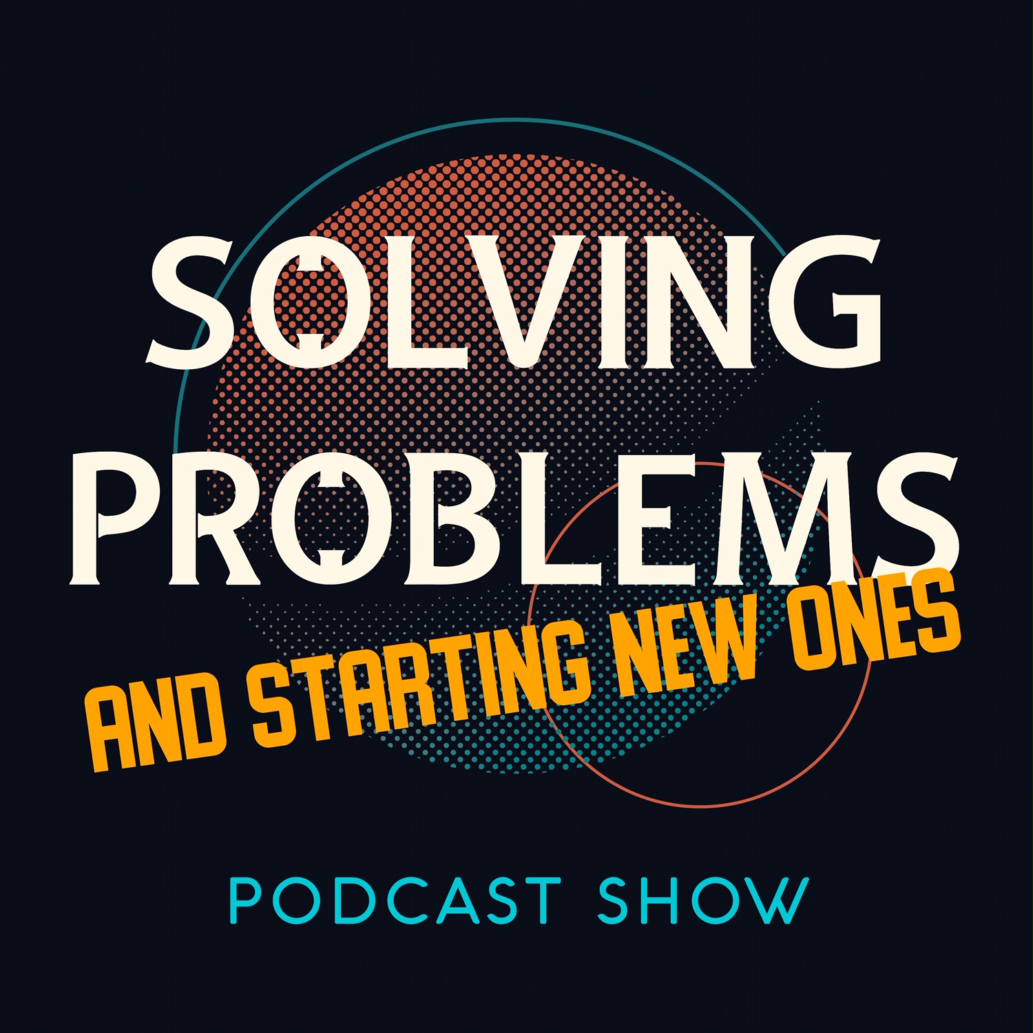 Solving Problems and Starting New Ones Podcast Show