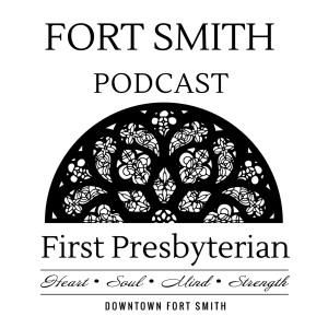 The Fort Smith First Presbyterian Church Podcast