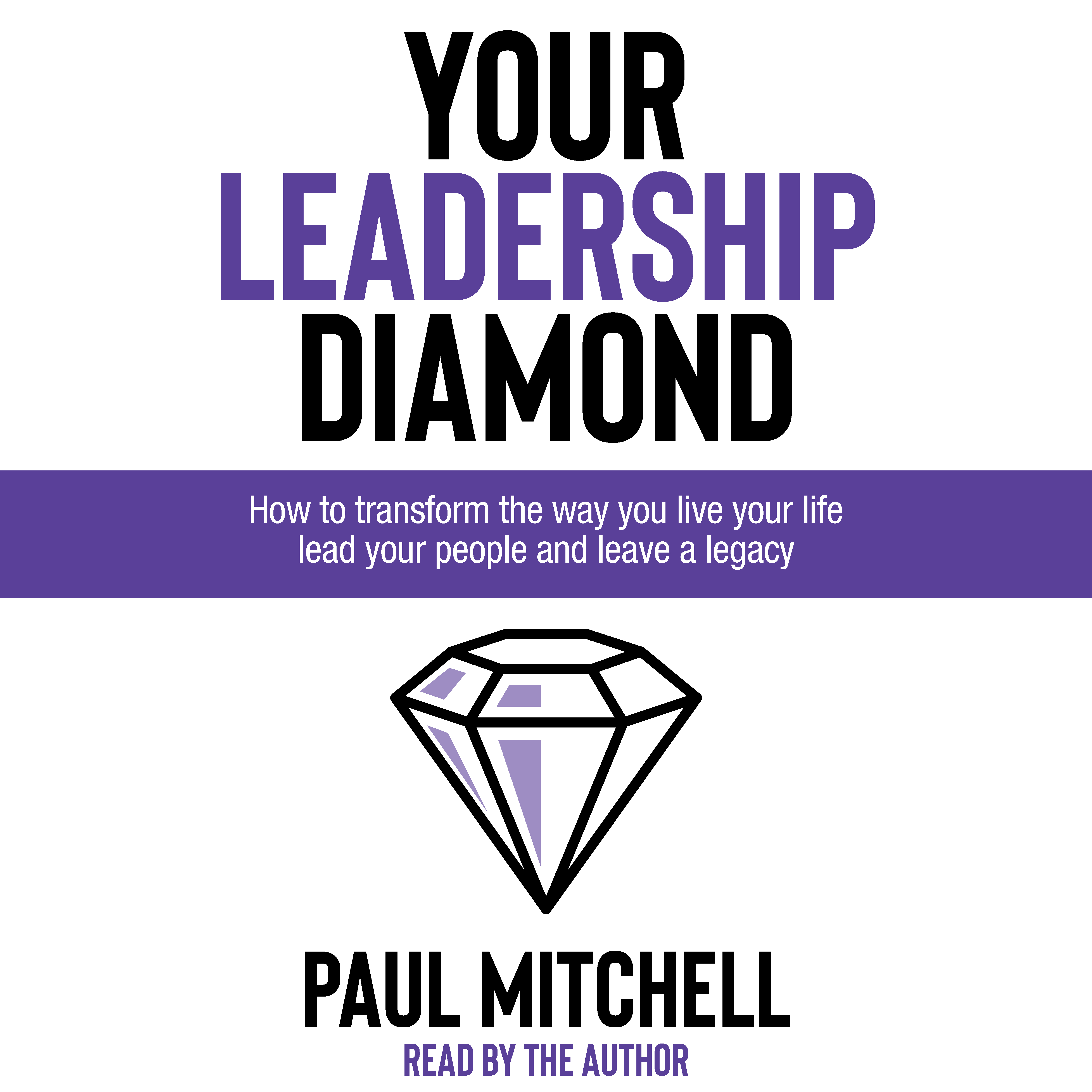 Your Leadership Diamond: How to transform the way you live your life, lead your people and leave a legacy