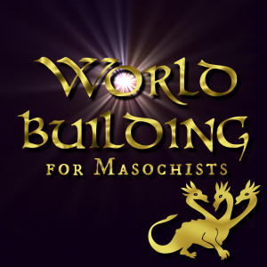 Worldbuilding for Masochists