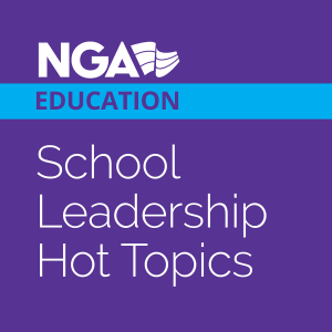 NGA Education: School Leadership Hot Topics