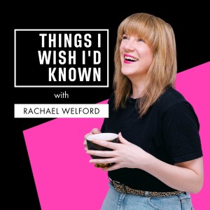 Things I Wish I’d Known with Rachael Welford