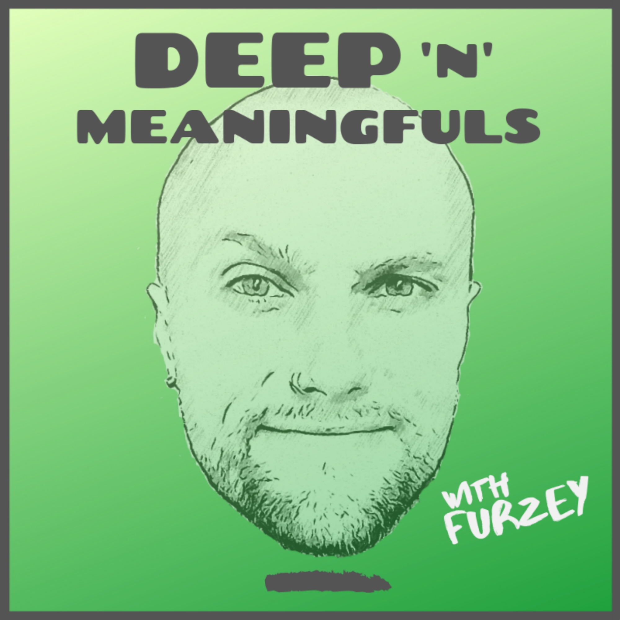 deep-n-meaningfuls-with-furzey